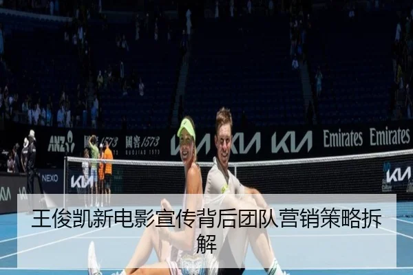 wang-jun-kai-xin-dian-ying-xuan-chuan-bei-hou-tuan-dui-ying-xiao-ce-lve-chai-jie-2-850.jpg